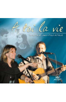 A TOI LA VIE - ARTAUD B. ET J.P. - ATELIERS FRESNE