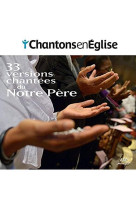 CHANTONS EN EGLISE - 33 VERSIONS CHANTEES DU NOTRE PERE - COLLECTIF - NC