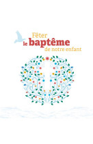 FETER LE BAPTEME DE NOTRE ENFANT - COLLECTIF - NC