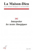 MAISON-DIEU 282 - INTERPRETER LES TEXTES LITURGIQUES -  Collectif SNPLS - CERF