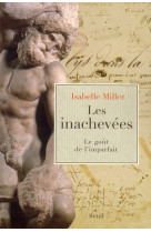 INACHEVEES. LE GOUT DE L-IMPARFAIT - MILLER ISABELLE - SEUIL