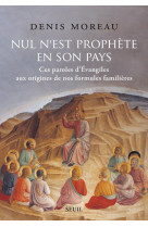 NUL N-EST PROPHETE EN SON PAYS - CES PAROLES D-EVANGILES AUX ORIGINES DE NOS FORMULES FAMILIERES - MOREAU DENIS - SEUIL