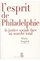 ESPRIT DE PHILADELPHIE. LA JUSTICE SOCIALE FACE AU MARCHE TOTAL (L-) - SUPIOT ALAIN - SEUIL