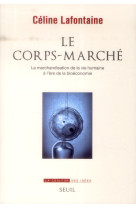 CORPS-MARCHE. LA MARCHANDISATION DE LA VIE HUMAINE A L-ERE DE LA BIOECONOMIE (LE) - LAFONTAINE CELINE - Seuil