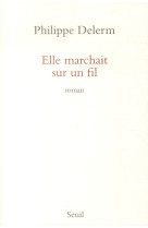 ELLE MARCHAIT SUR UN FIL - DELERM PHILIPPE - Seuil