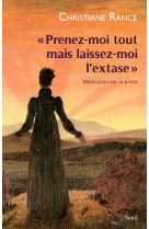 PRENEZ-MOI TOUT MAIS LAISSEZ-MOI L-EXTASE. MEDITATION SUR LA PRIERE - RANCE CHRISTIANE - SEUIL