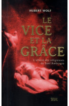 VICE ET LA GRACE. L- AFFAIRE DES RELIGIEUSE S DE SANT-AMBROGIO (LE) - WOLF HUBERT - Seuil