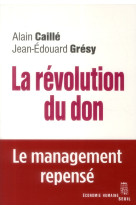 REVOLUTION DU DON. LE MANAGEMENT REPENSE A LA LUMIERE DE L-ANTHROPOLOGIE (LA) - CAILLE ALAIN - Seuil