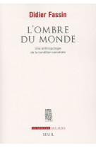 OMBRE DU MONDE. UNE ANTHROPOLOGIE DE LA CON DITION CARCERALE (L-) - FASSIN DIDIER - Seuil