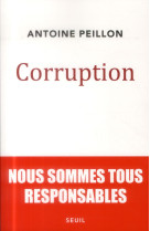 CORRUPTION. NOUS SOMMES TOUS RESPONSABLES - PEILLON ANTOINE - Seuil