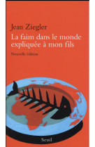 FAIM DANS LE MONDE EXPLIQUEE A MON FILS (LA ) - ZIEGLER JEAN - Seuil