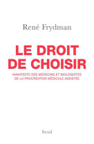 DROIT DE CHOISIR. MANIFESTE DES MEDECINS ET BIOLOGISTES DE LA PROCREATION MEDICAASSISTEE - FRYDMAN RENE - Seuil