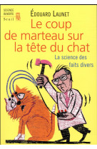 COUP DE MARTEAU SUR LA TETE DU CHAT. LA SCIENCE DES FAITS DIVERS - LAUNET EDOUARD - SEUIL