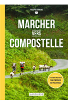 MARCHER VERS COMPOSTELLE - BERNARD PHILIPPE - LAROUSSE