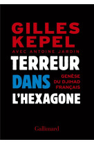 TERREUR DANS L-HEXAGONE (GENESE DU DJIHAD F RANCAIS) - KEPEL GILLES - Gallimard