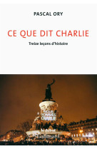 CE QUE DIT CHARLIE (TREIZE LECONS D-HISTOIR E) - ORY PASCAL - Gallimard