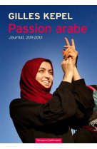 PASSION ARABE (JOURNAL, 2011-2013) - KEPEL GILLES - Gallimard