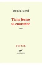 TIENS FERME TA COURONNE - HAENEL YANNICK - Gallimard