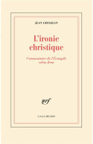 IRONIE CHRISTIQUE (COMMENTAIRE DE L-EVANG ILE SELON JEAN) - GROSJEAN JEAN - GALLIMARD