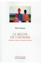 REGNE DE L-HOMME (GENESE ET ECHEC DU PRO JET MODERNE) - BRAGUE REMI - Gallimard