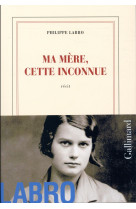 MA MERE, CETTE INCONNUE - LABRO PHILIPPE - Gallimard