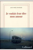 JE VOULAIS LEUR DIRE MON AMOUR - PANCRAZI JEAN-NOEL - GALLIMARD