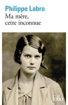 MA MERE, CETTE INCONNUE - LABRO PHILIPPE - GALLIMARD