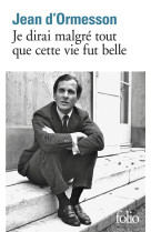 JE DIRAI MALGRE TOUT QUE CETTE VIE FUT BELLE - ORMESSON JEAN D- - GALLIMARD