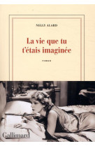 VIE QUE TU T-ETAIS IMAGINEE - ALARD NELLY - GALLIMARD