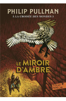 A LA CROISEE DES MONDES 3 - LE MIROIR D-AMBRE - PULLMAN PHILIP - Gallimard-Jeunesse