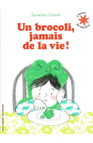 UN BROCOLI, JAMAIS DE LA VIE ! - COTTERILL SAMANTHA - GALLIMARD