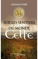 SUR LES SENTIERS IGNORES DU MONDE CELTE - ROBB GRAHAM - Flammarion