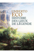 HISTOIRE DES LIEUX DE LEGENDE - ECO UMBERTO - Flammarion