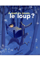 A QUOI TU JOUES, LE LOUP ? - HOESTLANDT/RICHARD - FLAMMARION