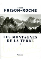 MONTAGNES DE LA TERRE / TOME 1 - FRISON-ROCHE ROGER - FLAMMARION