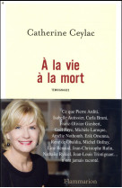 A LA VIE A LA MORT - CEYLAC CATHERINE - FLAMMARION