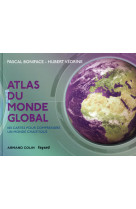 ATLAS DU MONDE GLOBAL - 3E ED. - 100 CARTES POUR COMPRENDRE UN MONDE CHAOTIQUE - BONIFACE PASCAL - ARMAND COLIN