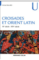 CROISADES ET ORIENT LATIN - 3E ED. - XIE-XIVE SIECLE - BALARD MICHEL - NATHAN