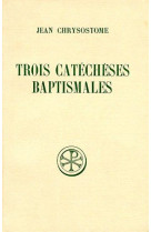 TROIS CATECHESES BAPTISMALES - JEAN CHRYSOSTOME - CERF