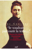 JE VOUDRAIS PARCOURIR LA TERRE THERESE DE L ISIEUX THAUMATURGE DOCTEUR ET MISSIONNAIRE - GAUCHER GUY - CERF