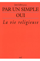 PAR UN SIMPLE OUI LA VIE RELIGIEUSE APOSTOL IQUE FEMININE - Lucie Licheri - CERF