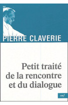 PETIT TRAITE DE LA RENCONTRE ET DU DIALOGUE - CLAVERIE PIERRE - CERF