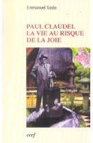 PAUL CLAUDEL, LA VIE AU RISQUE DE LA JOIE - GODO EMMANUEL - CERF