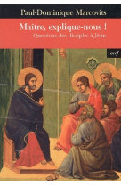 MAITRE, EXPLIQUE-NOUS / QUESTIONS DES DISCIPLES A JESUS - MARCOVITS P D - CERF