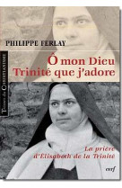 O MON DIEU TRINITE QUE J-ADORE PRIERE D-ELISABETH DE LA TRINITE - FERLAY P - CERF