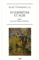 INTERPRETER ET AGIR - THOMASSET A - CERF