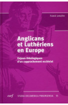 ANGLICANS ET LUTHERIENS. ENJEUX THEOLOGIQUE S D-UN RAPPROCHEMENT ECCLESIAL - LEMAITRE F - CERF