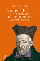 EDMOND RICHER ET LE RENOUVEAU CONCILIARISME AU XVII SIECLE - Philippe Denis - CERF