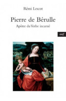 PIERRE DE BERULLE APOTRE DU VERBE INCARNE - Remi Lescot - CERF