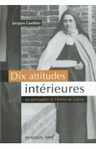 DIX ATTITUDES INTERIEURES. LA SPIRITUALITE DE THERESE DE LISIEUX - JACQUES GAUTHIER - CERF